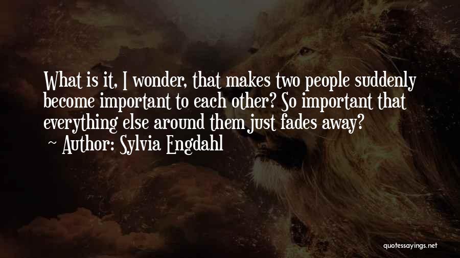 Sylvia Engdahl Quotes: What Is It, I Wonder, That Makes Two People Suddenly Become Important To Each Other? So Important That Everything Else