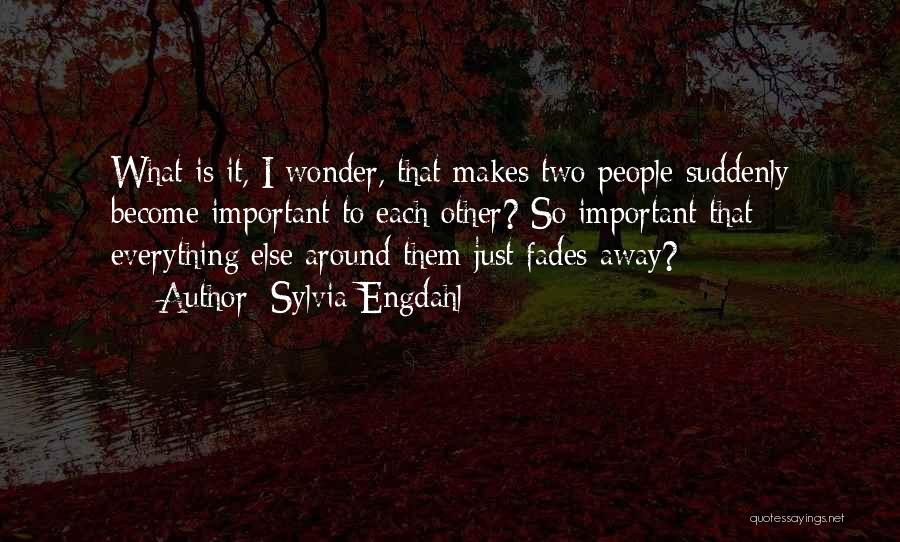 Sylvia Engdahl Quotes: What Is It, I Wonder, That Makes Two People Suddenly Become Important To Each Other? So Important That Everything Else