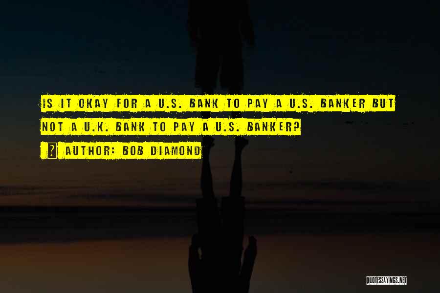 Bob Diamond Quotes: Is It Okay For A U.s. Bank To Pay A U.s. Banker But Not A U.k. Bank To Pay A