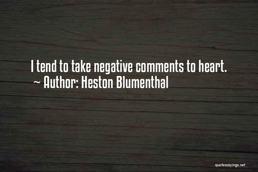 Heston Blumenthal Quotes: I Tend To Take Negative Comments To Heart.