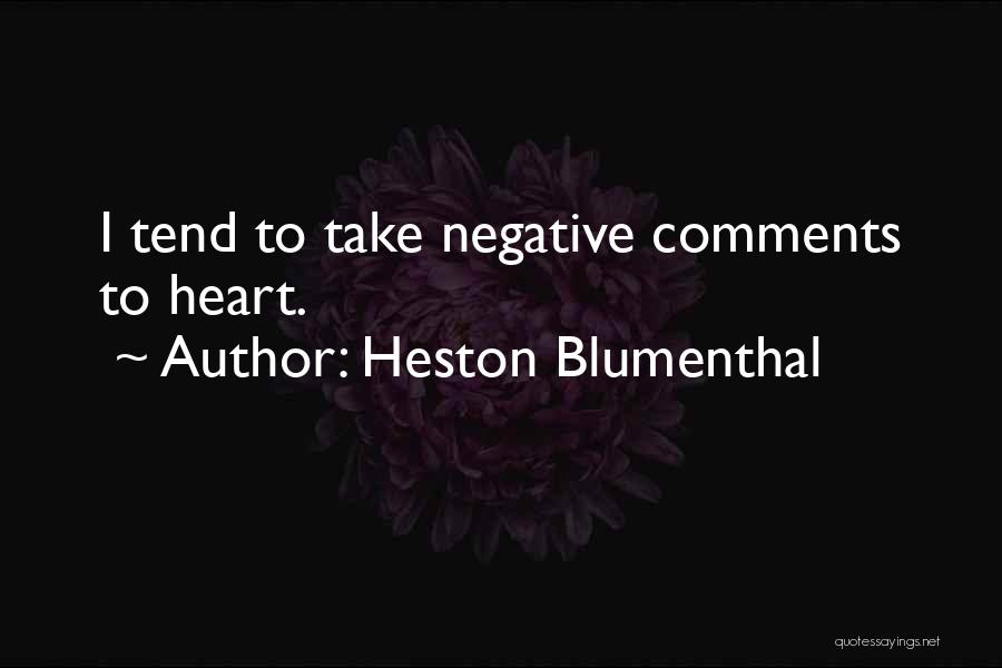 Heston Blumenthal Quotes: I Tend To Take Negative Comments To Heart.