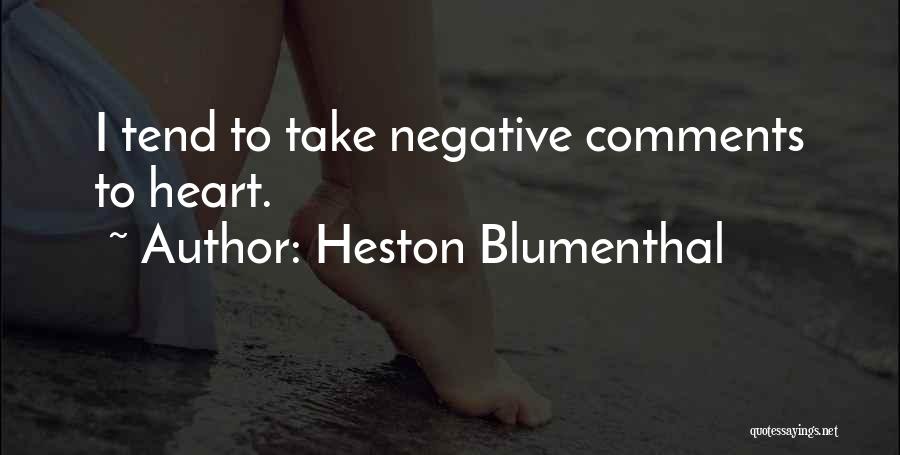 Heston Blumenthal Quotes: I Tend To Take Negative Comments To Heart.