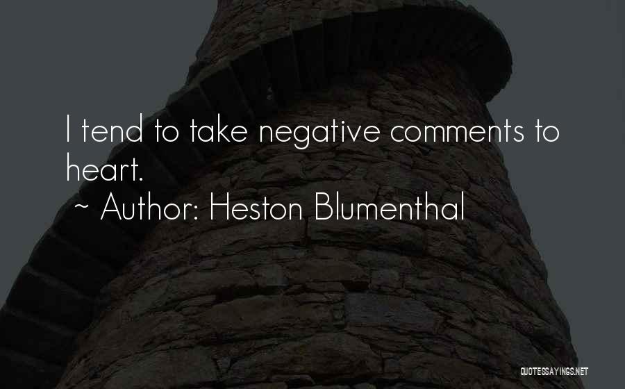 Heston Blumenthal Quotes: I Tend To Take Negative Comments To Heart.