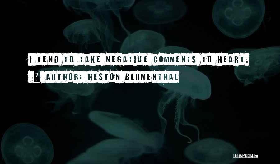 Heston Blumenthal Quotes: I Tend To Take Negative Comments To Heart.