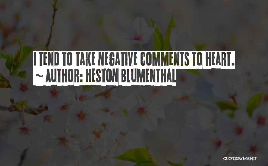 Heston Blumenthal Quotes: I Tend To Take Negative Comments To Heart.