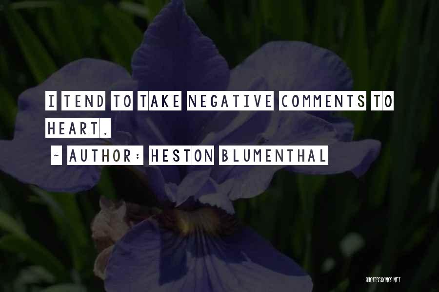 Heston Blumenthal Quotes: I Tend To Take Negative Comments To Heart.