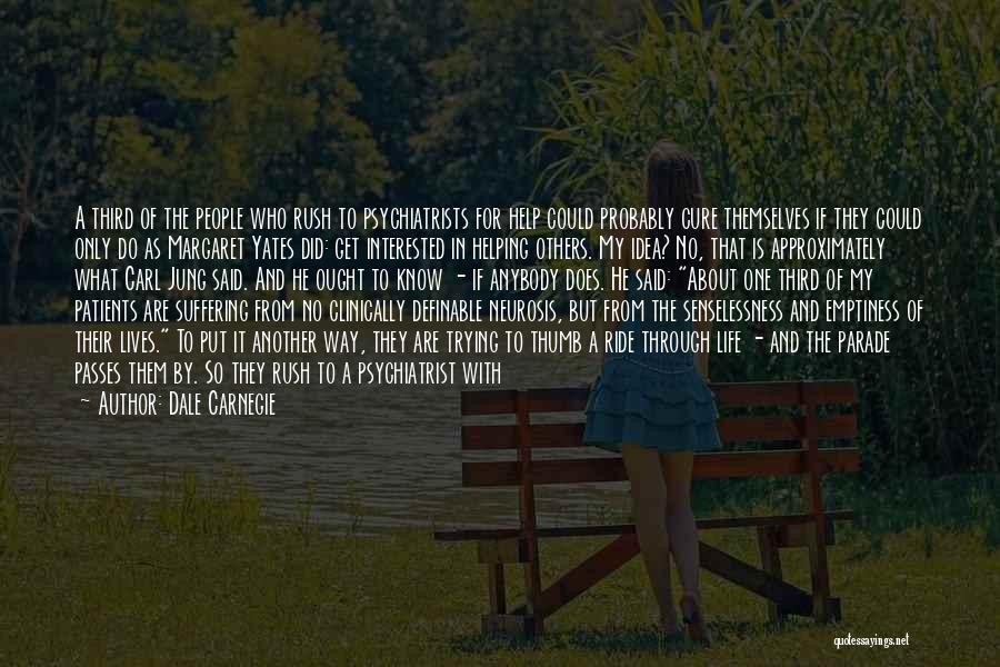 Dale Carnegie Quotes: A Third Of The People Who Rush To Psychiatrists For Help Could Probably Cure Themselves If They Could Only Do