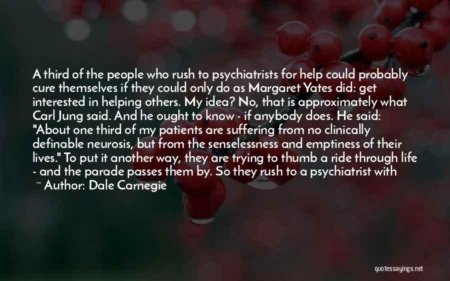 Dale Carnegie Quotes: A Third Of The People Who Rush To Psychiatrists For Help Could Probably Cure Themselves If They Could Only Do