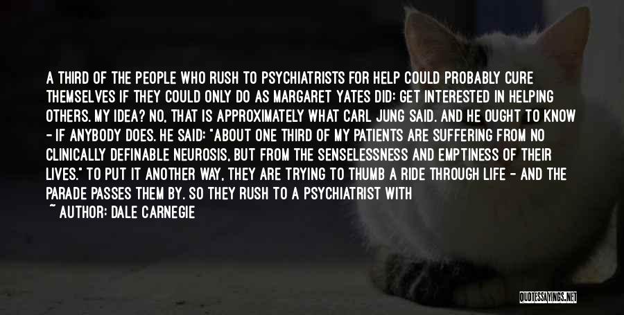 Dale Carnegie Quotes: A Third Of The People Who Rush To Psychiatrists For Help Could Probably Cure Themselves If They Could Only Do