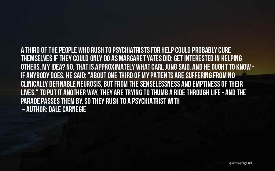 Dale Carnegie Quotes: A Third Of The People Who Rush To Psychiatrists For Help Could Probably Cure Themselves If They Could Only Do