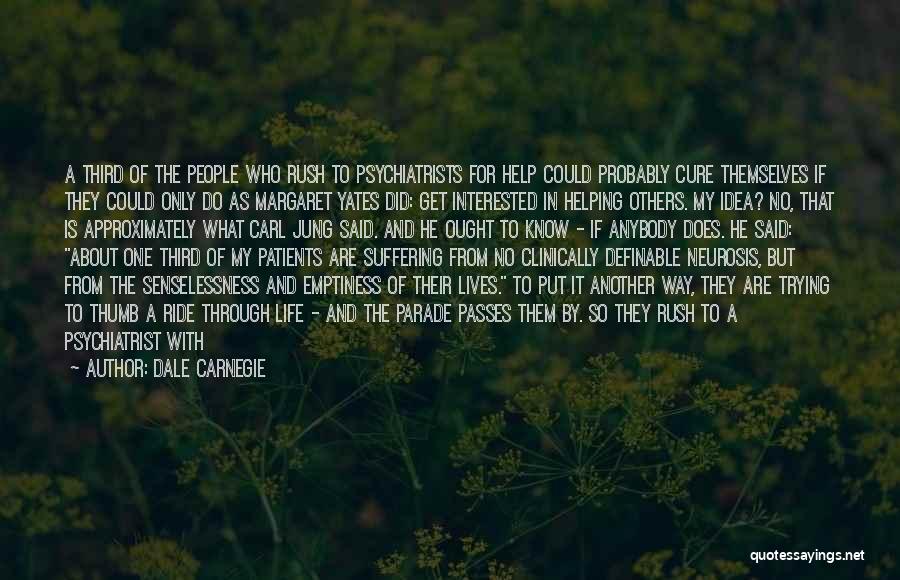 Dale Carnegie Quotes: A Third Of The People Who Rush To Psychiatrists For Help Could Probably Cure Themselves If They Could Only Do