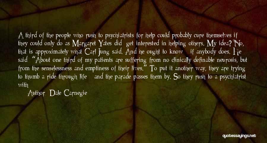 Dale Carnegie Quotes: A Third Of The People Who Rush To Psychiatrists For Help Could Probably Cure Themselves If They Could Only Do
