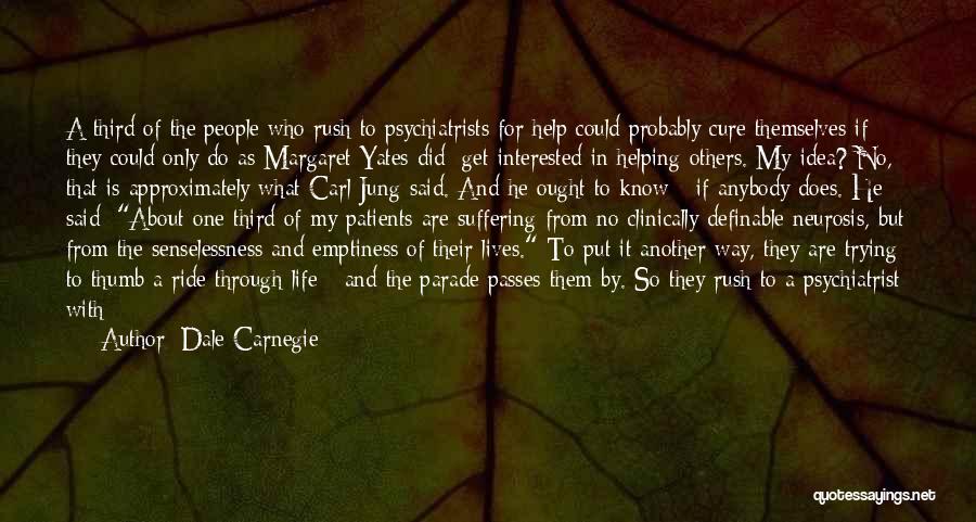 Dale Carnegie Quotes: A Third Of The People Who Rush To Psychiatrists For Help Could Probably Cure Themselves If They Could Only Do