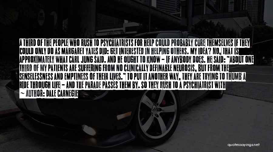 Dale Carnegie Quotes: A Third Of The People Who Rush To Psychiatrists For Help Could Probably Cure Themselves If They Could Only Do