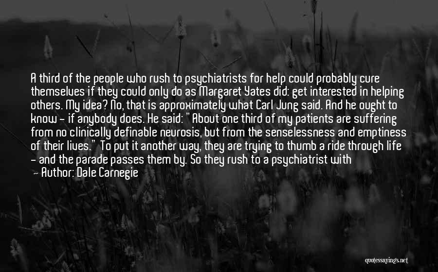 Dale Carnegie Quotes: A Third Of The People Who Rush To Psychiatrists For Help Could Probably Cure Themselves If They Could Only Do