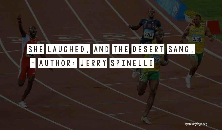 Jerry Spinelli Quotes: She Laughed, And The Desert Sang.