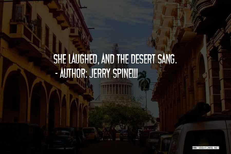 Jerry Spinelli Quotes: She Laughed, And The Desert Sang.