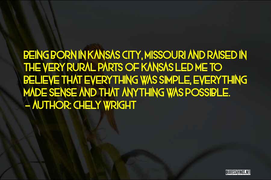 Chely Wright Quotes: Being Born In Kansas City, Missouri And Raised In The Very Rural Parts Of Kansas Led Me To Believe That