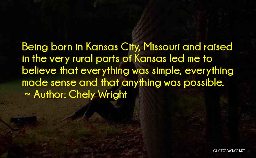 Chely Wright Quotes: Being Born In Kansas City, Missouri And Raised In The Very Rural Parts Of Kansas Led Me To Believe That