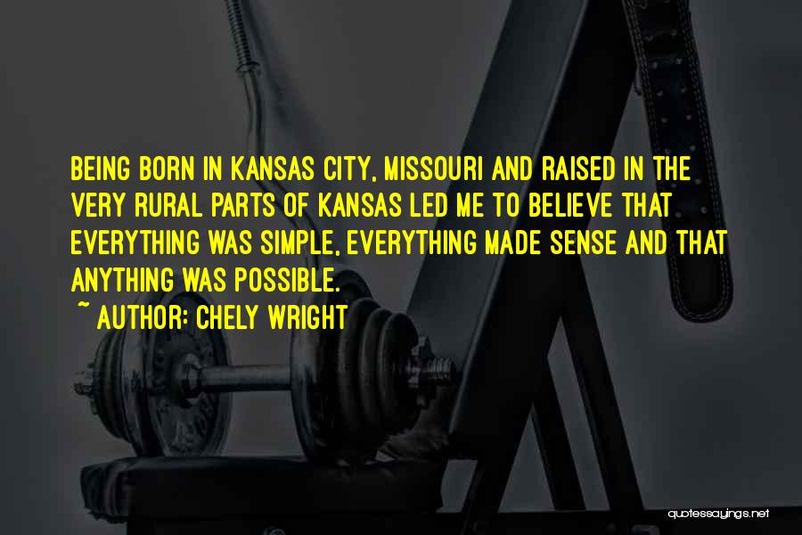 Chely Wright Quotes: Being Born In Kansas City, Missouri And Raised In The Very Rural Parts Of Kansas Led Me To Believe That