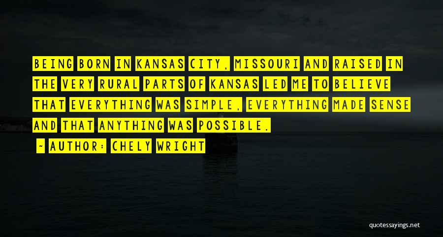 Chely Wright Quotes: Being Born In Kansas City, Missouri And Raised In The Very Rural Parts Of Kansas Led Me To Believe That