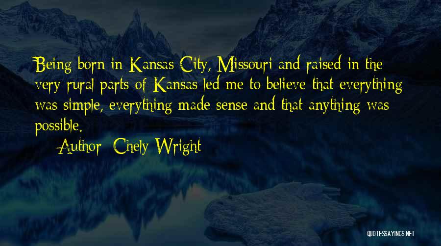 Chely Wright Quotes: Being Born In Kansas City, Missouri And Raised In The Very Rural Parts Of Kansas Led Me To Believe That