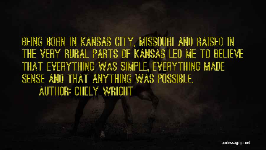 Chely Wright Quotes: Being Born In Kansas City, Missouri And Raised In The Very Rural Parts Of Kansas Led Me To Believe That