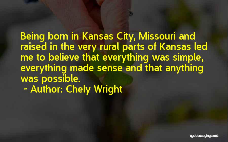 Chely Wright Quotes: Being Born In Kansas City, Missouri And Raised In The Very Rural Parts Of Kansas Led Me To Believe That
