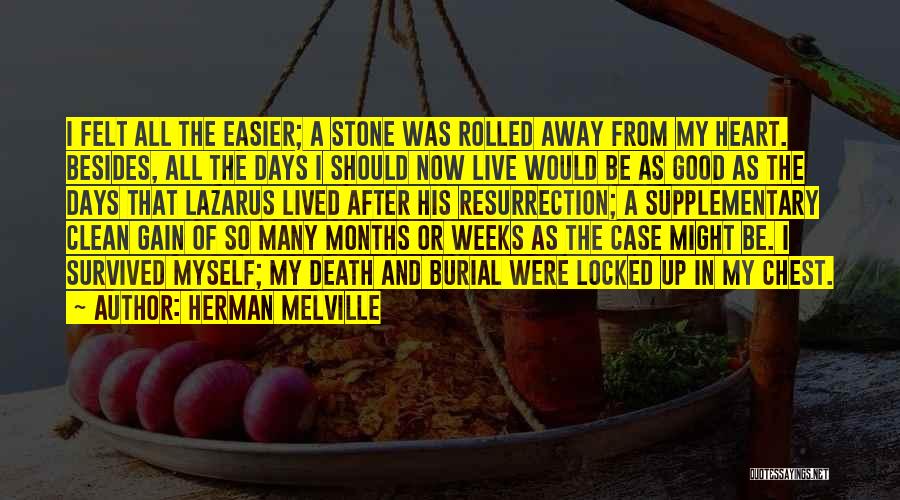 Herman Melville Quotes: I Felt All The Easier; A Stone Was Rolled Away From My Heart. Besides, All The Days I Should Now