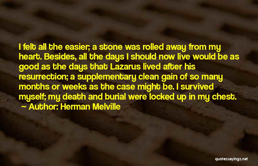 Herman Melville Quotes: I Felt All The Easier; A Stone Was Rolled Away From My Heart. Besides, All The Days I Should Now