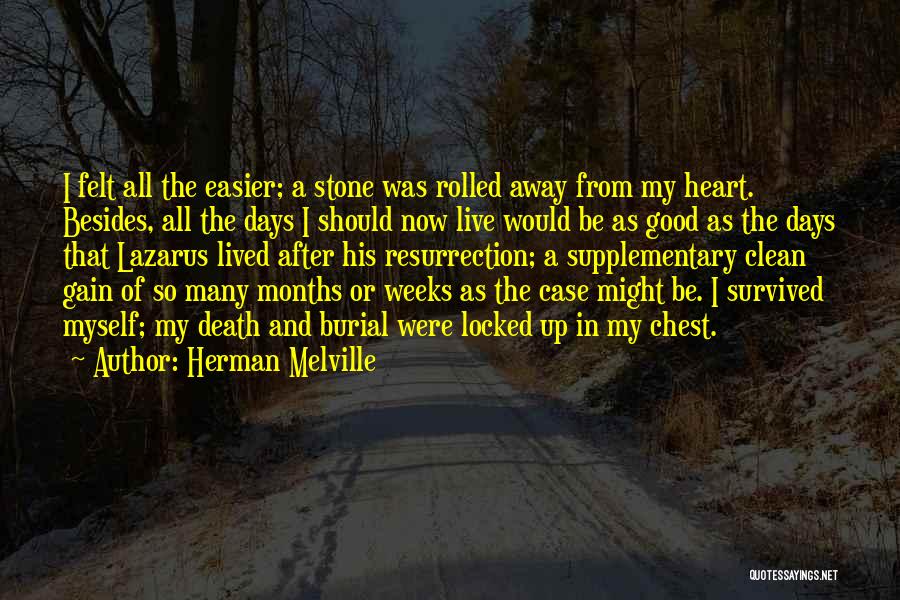 Herman Melville Quotes: I Felt All The Easier; A Stone Was Rolled Away From My Heart. Besides, All The Days I Should Now