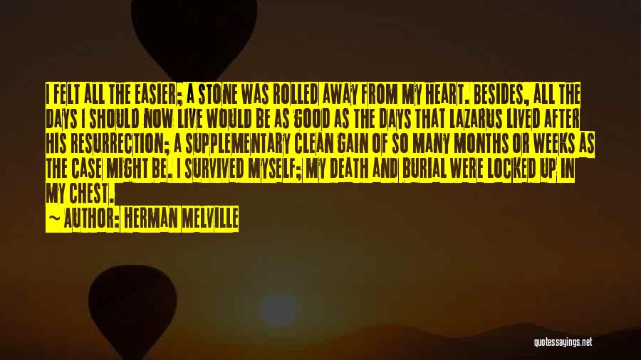 Herman Melville Quotes: I Felt All The Easier; A Stone Was Rolled Away From My Heart. Besides, All The Days I Should Now