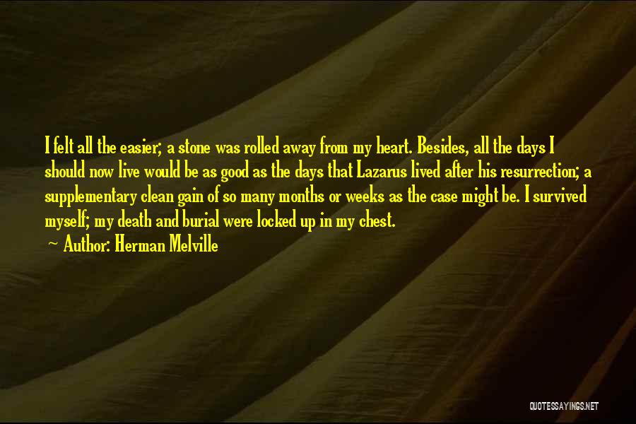 Herman Melville Quotes: I Felt All The Easier; A Stone Was Rolled Away From My Heart. Besides, All The Days I Should Now