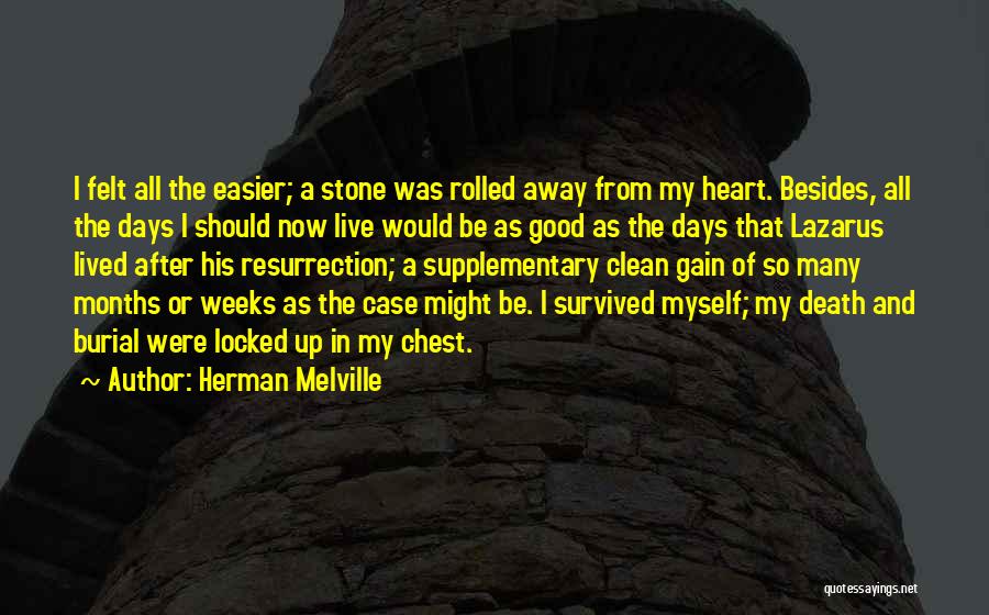 Herman Melville Quotes: I Felt All The Easier; A Stone Was Rolled Away From My Heart. Besides, All The Days I Should Now