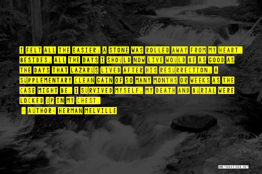 Herman Melville Quotes: I Felt All The Easier; A Stone Was Rolled Away From My Heart. Besides, All The Days I Should Now