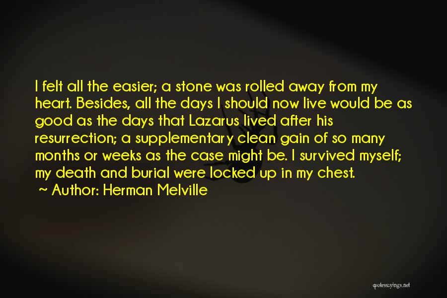 Herman Melville Quotes: I Felt All The Easier; A Stone Was Rolled Away From My Heart. Besides, All The Days I Should Now