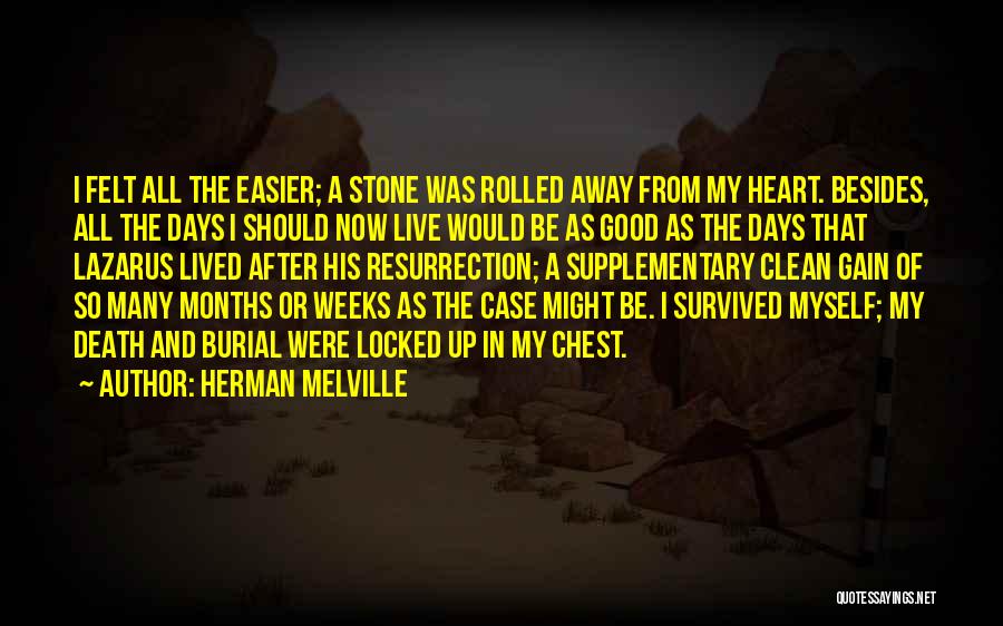 Herman Melville Quotes: I Felt All The Easier; A Stone Was Rolled Away From My Heart. Besides, All The Days I Should Now