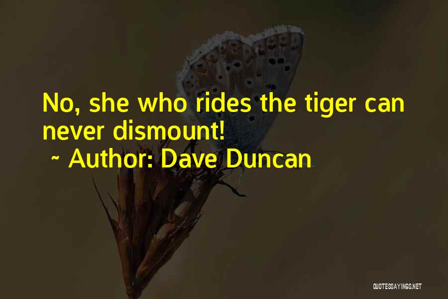 Dave Duncan Quotes: No, She Who Rides The Tiger Can Never Dismount!