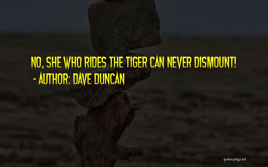 Dave Duncan Quotes: No, She Who Rides The Tiger Can Never Dismount!