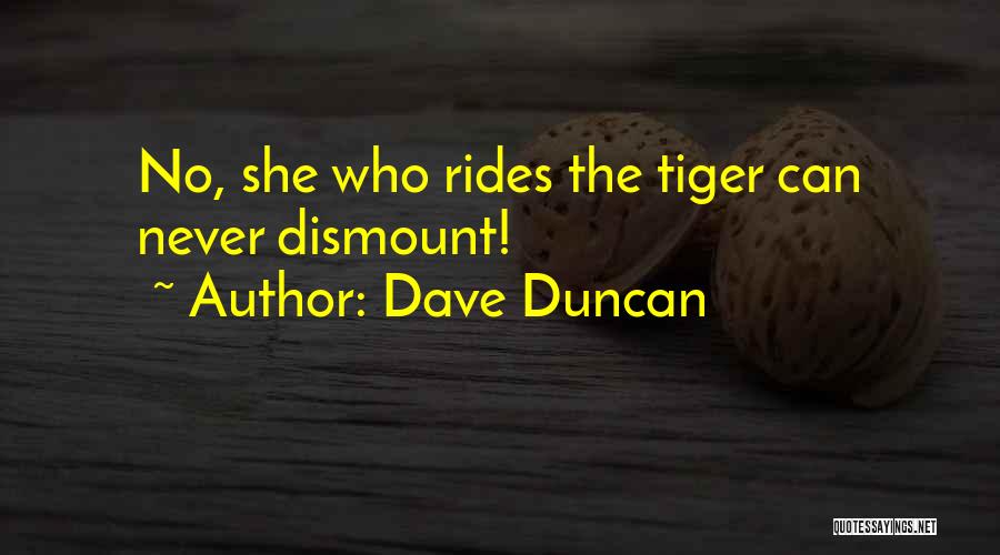 Dave Duncan Quotes: No, She Who Rides The Tiger Can Never Dismount!