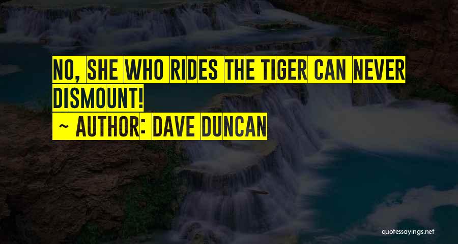 Dave Duncan Quotes: No, She Who Rides The Tiger Can Never Dismount!