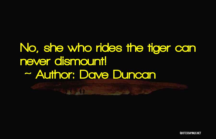 Dave Duncan Quotes: No, She Who Rides The Tiger Can Never Dismount!