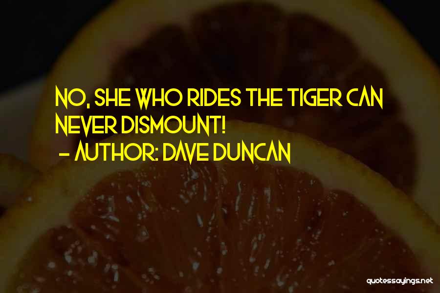 Dave Duncan Quotes: No, She Who Rides The Tiger Can Never Dismount!