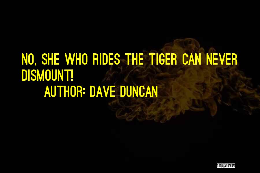 Dave Duncan Quotes: No, She Who Rides The Tiger Can Never Dismount!