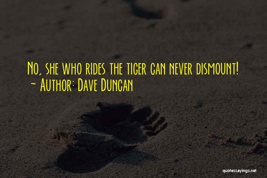 Dave Duncan Quotes: No, She Who Rides The Tiger Can Never Dismount!