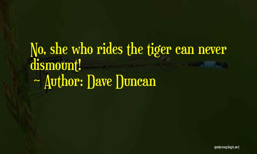 Dave Duncan Quotes: No, She Who Rides The Tiger Can Never Dismount!