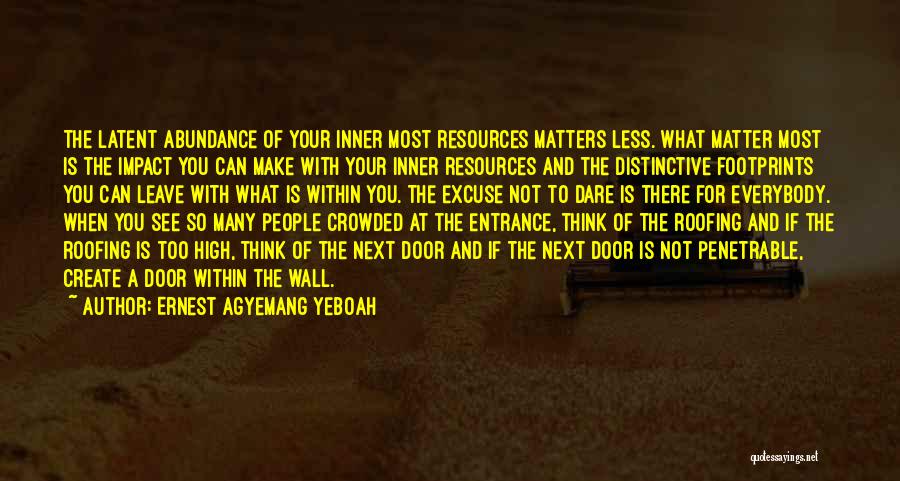 Ernest Agyemang Yeboah Quotes: The Latent Abundance Of Your Inner Most Resources Matters Less. What Matter Most Is The Impact You Can Make With