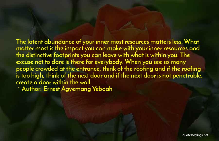 Ernest Agyemang Yeboah Quotes: The Latent Abundance Of Your Inner Most Resources Matters Less. What Matter Most Is The Impact You Can Make With