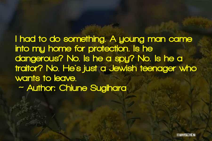 Chiune Sugihara Quotes: I Had To Do Something. A Young Man Came Into My Home For Protection. Is He Dangerous? No. Is He