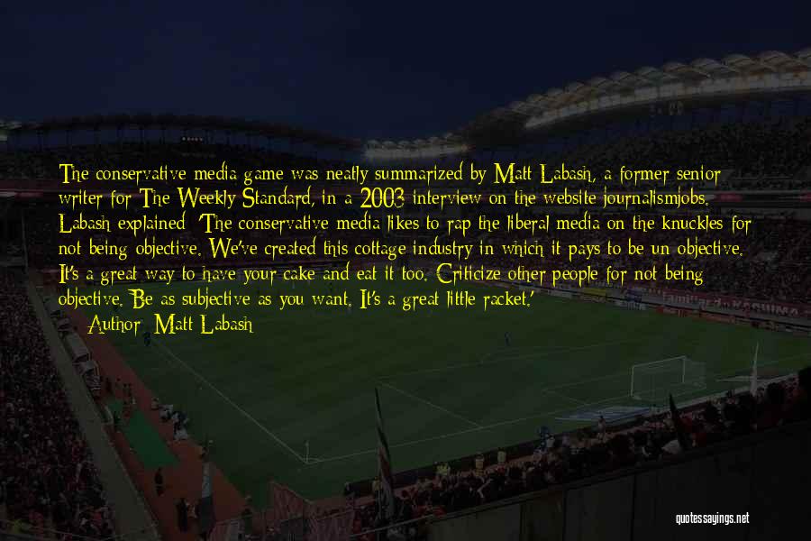 Matt Labash Quotes: The Conservative Media Game Was Neatly Summarized By Matt Labash, A Former Senior Writer For The Weekly Standard, In A